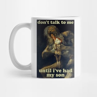 Don't Talk To Me Until I've Had My Son - Saturn Devouring His Son Mug